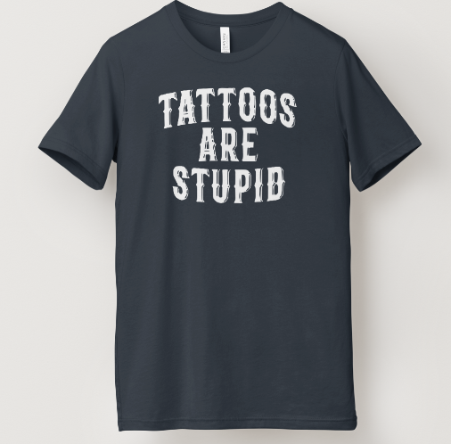 Tattoos Are Stupid Tee