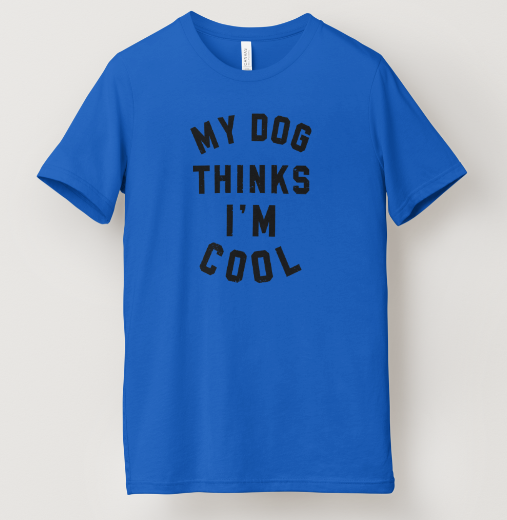 My Dog Thinks I'm Cool Tee