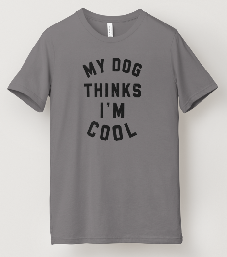 My Dog Thinks I'm Cool Tee