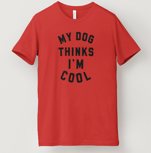 My Dog Thinks I'm Cool Tee