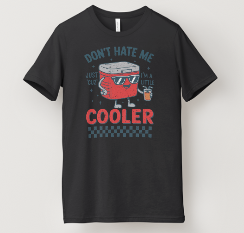Don't Hate Me Just 'Cuz I'm a Little Cooler Tee