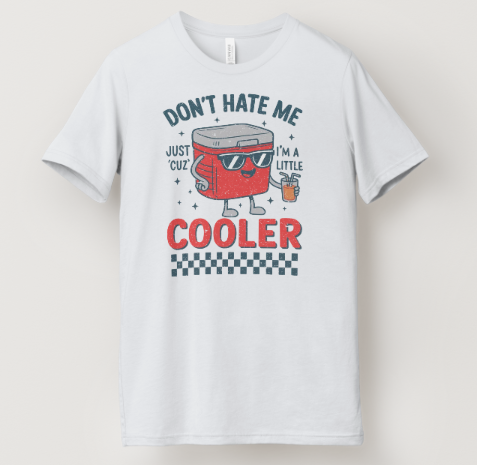 Don't Hate Me Just 'Cuz I'm a Little Cooler Tee