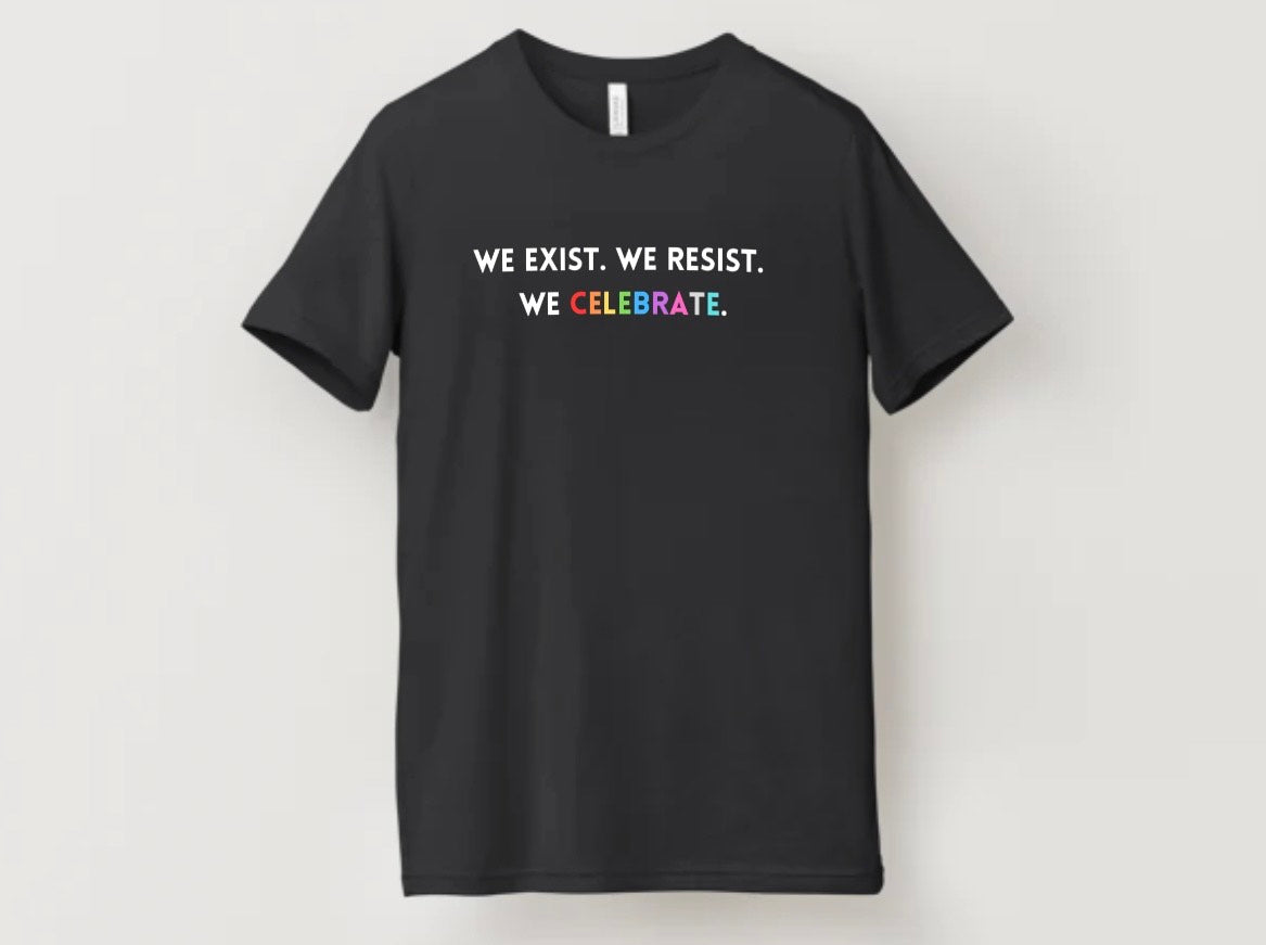 We Exist. We Resist. We Celebrate Pride Tee