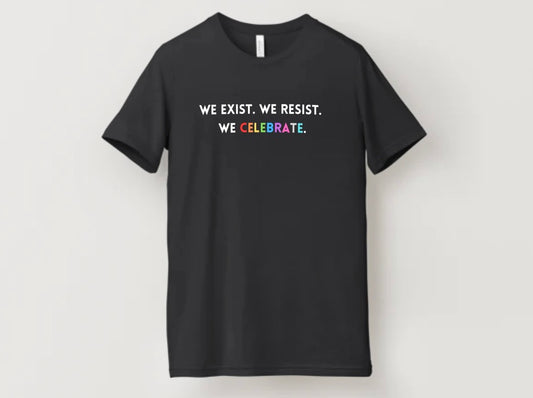 We Exist. We Resist. We Celebrate Pride Tee