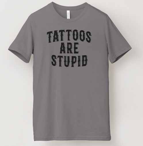 Tattoos Are Stupid Tee