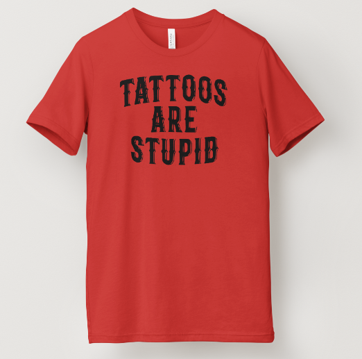 Tattoos Are Stupid Tee