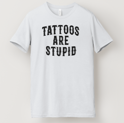 Tattoos Are Stupid Tee