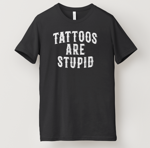 Tattoos Are Stupid Tee