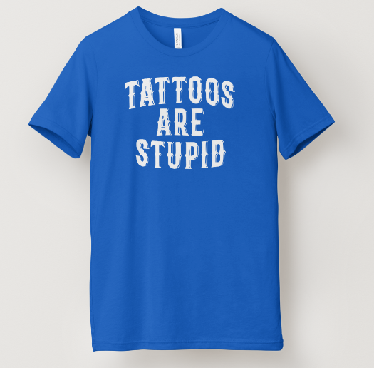 Tattoos Are Stupid Tee