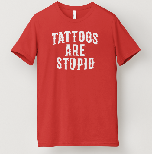 Tattoos Are Stupid Tee