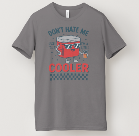 Don't Hate Me Just 'Cuz I'm a Little Cooler Tee