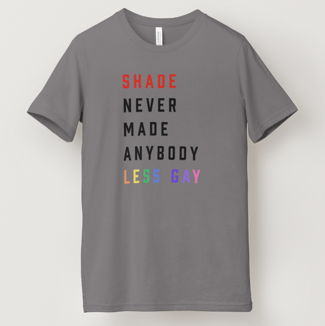 Shade Never Made Anybody Less Gay Pride Tee