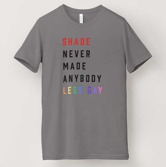 Shade Never Made Anybody Less Gay Pride Tee