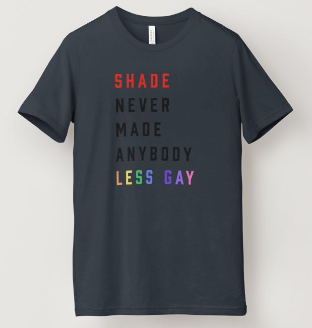 Shade Never Made Anybody Less Gay Pride Tee